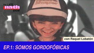 EP 1 SOMOS GORDOFÓBICAS - The Late Nath Show