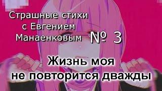 Страшные стихи с Евгением Манаенковым № 3 ЖИЗНЬ МОЯ НЕ ПОВТОРИТСЯ ДВАЖДЫ