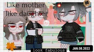  ~ Like Mother like daughter ~  meme~