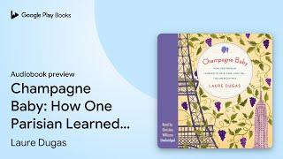 Champagne Baby: How One Parisian Learned to… by Laure Dugas · Audiobook preview