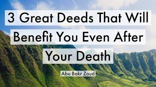 3 Great Deeds That Will Benefit You Even After Your Death | Abu Bakr Zoud