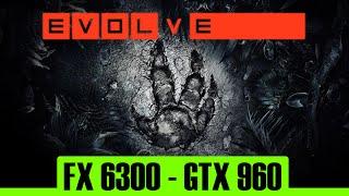 Evolve | GTX 960 4Gb + FX 6300 | 1080p