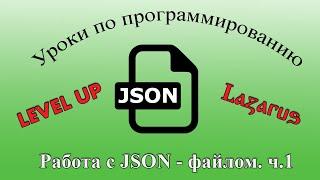 Уроки программирования в Lazarus. Урок №37.  Работа с JSON - файлом. Часть №1.