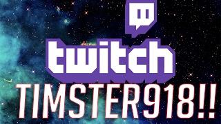 TWITCH TV/TIMSTER918!!!!    GOING LIVE FOR VERY LONG TIME!!!