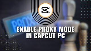  BASICS: How to Enable Proxy Mode in CapCut PC (2024)| Step-By-Step Tutorial | How To