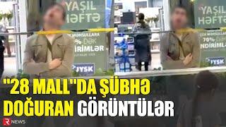 "28 Mall"da şübhə doğuran görüntülər