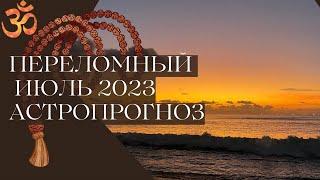 ПЕРЕЛОМНЫЙ МЕСЯЦ ИЮЛЬ 2023. АСТРОЛОГИЧЕСКИЙ ПРОГНОЗ. Ведический астролог джйотиш