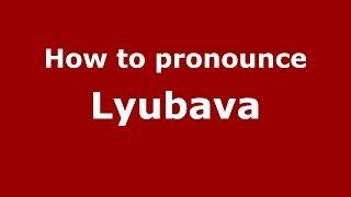 How to pronounce Lyubava (Russian/Russia) - PronounceNames.com