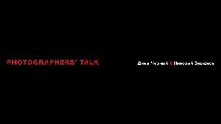 PHOTOGRAPHERS’ TALK Дима Черный Х Николай Бирюков