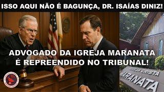 DR. ISAÍAS DINIZ É REPREENDIDO NO TRIBUNAL! LITIGÂNCIA PREDATÓRIA DA IGREJA MARANATA É REVELADA!