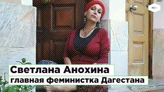 Светлана Анохина. Главная феминистка Дагестана