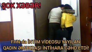 ŞOK! FHN-nin intim videosu yayılan qadın əməkdaşı...