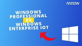 Windows 10 Professional vs. Windows 10 IoT Enterprise LTSC