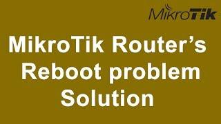 MikroTik Router’s  Reboot problem Solution