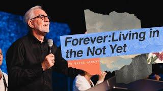 Forever: Living in the Not Yet | Ps Wayne Alcorn