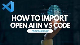 How To Import OpenAI In Visual Studio Code