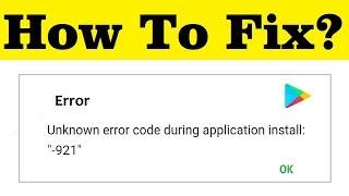 How To Fix Unknown Error Code During The Application Install (Error Code - 921) Google Playstore