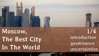 Moscow, The Best City In The World [1/4] Introduction, Governance, Uncertainties