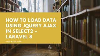 How to Load data using jQuery AJAX in Select2 – Laravel 8