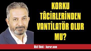AKİF BEKİ: KORKU TÂCİRLERİNDEN VANTİLATÖR OLUR MU? - SESLİ KÖŞE YAZISI
