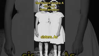 The Pollock Sisters  A Story of Reincarnation #reincarnation #strangestories #paranormal