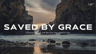 Saved By Grace / Soaking Worship Music for Prayer and Meditation