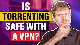 Is Torrenting Safe With a VPN?