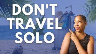 Why You Should Never Travel Alone | Don't Travel Solo | Black Women Abroad