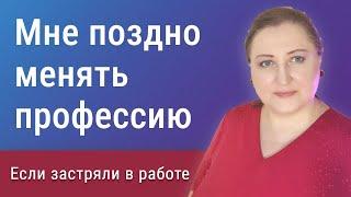 Мне поздно менять профессию