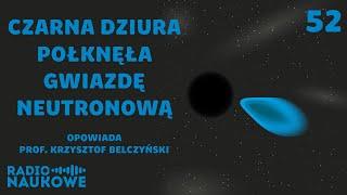 Czarna dziura i gwiazda neutronowa po raz pierwszy widziane razem | prof. Krzysztof Belczyński