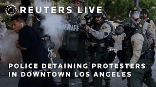 LIVE: Police detaining protesters in downtown Los Angeles | REUTERS