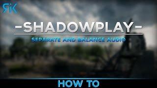 Shadowplay - How to Separate and balance game, chat, and mic audio before its recorded