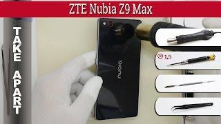 Как разобрать  ZTE Nubia Z9 Max (NX512) Разборка и ремонт