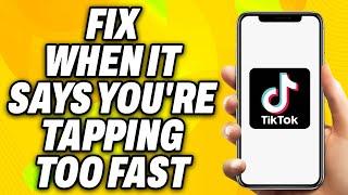 How To Fix Tiktok When it Says You re Tapping Too Fast (2024) - Quick Fix