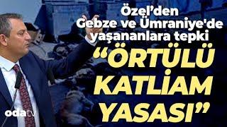 Özel'den Gebze'de yaşananlara tepki "Örtülü katliam yasası"