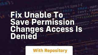 fix unable to save permission changes access is denied