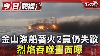 金山漁船著火2員仍失蹤 烈焰吞噬畫面曝｜TVBS新聞 @TVBSNEWS01