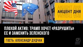 Плохой актив: Трамп хочет «разрушить» ЕС и заменить Зеленского. Александр Дудчак