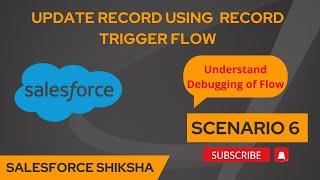 Update Record using Record Trigger Flow - Scenario 6 || Salesforce Flows || Debug Flow || Salesforce