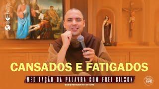 Cansados e fatigados | (Mt 11, 28-30) #236- Meditação da Palavra