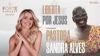 LIBERTA POR JESUS ! PASTORA SANDRA ALVES #MAISFORTEPODCAST