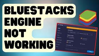 SOLVED: BlueStacks Engine Not Working [Updated Solutions 2024]