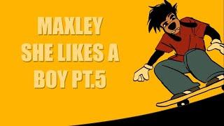 She likes a boy | MAP Part 5 | maxley