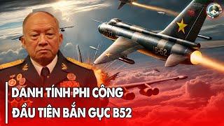 TIẾT LỘ PHI CÔNG ĐẦU TIÊN CỦA VIỆT NAM HẠ B-52 KHÔNG PHẢI PHẠM TUÂN