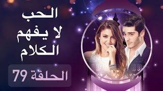 الحب لا يفهم الكلام – الحلقة 79