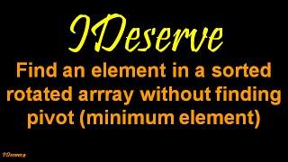 Find an element in a sorted rotated array without finding pivot (minimum element)