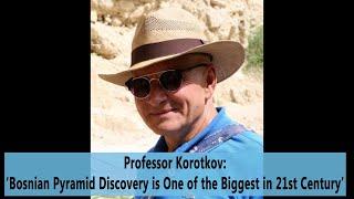 Professor Korotkov: ‘Bosnian Pyramid Discovery is One of the Biggest in 21st Century’