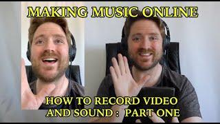 MAKING MUSIC ONLINE:  Recording video and sound Part 1