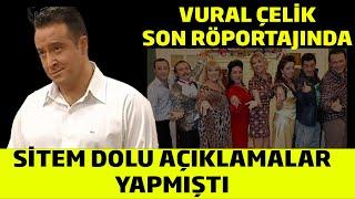 Vural Çelik Son Röportajında Sitem Dolu Açıklamalar Yapmıştı