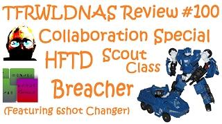 TFRwldnas Review #100 Collaboration Special with 6sh0t Changer: HFTD Scout class Breacher